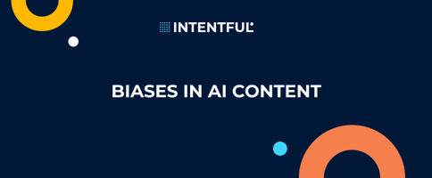 Intentful_Why is some of the AI content biased?