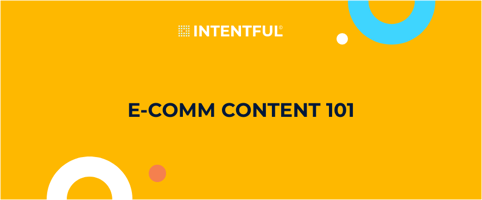 Intentful e-commerce content 101