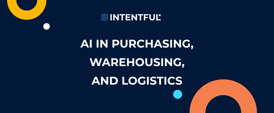 Intentful_AI IN PURCHASING, WAREHOUSING, AND LOGISTICS