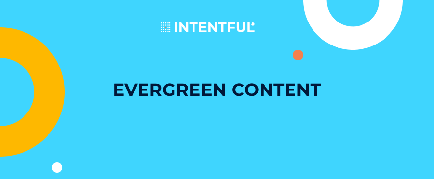 Intentful_Creating Evergreen Conten
