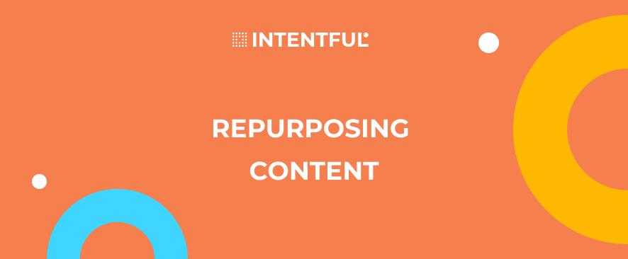 Intentful_Repurposing Old Content for New Channels