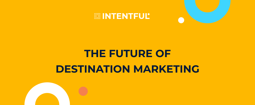 Intentful_The Future of Destination Marketing