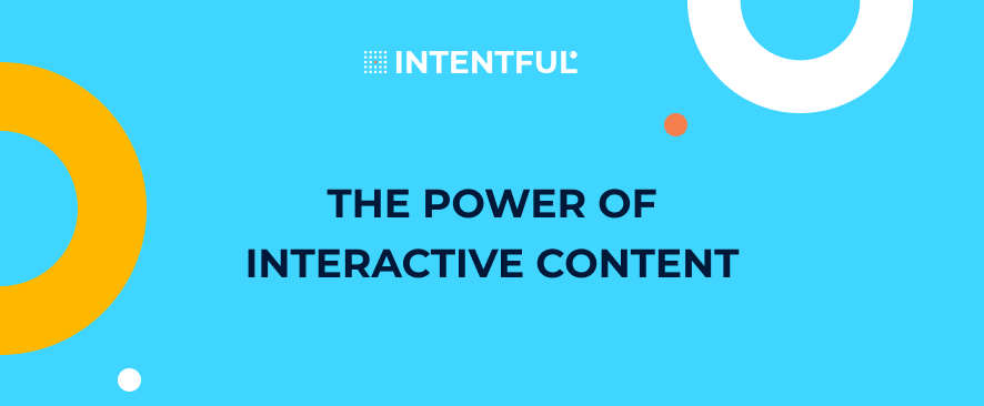 Intentful_The power of interactive content 