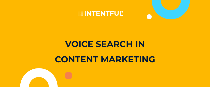 Intentful_The Impact of Voice Search on Content Marketing