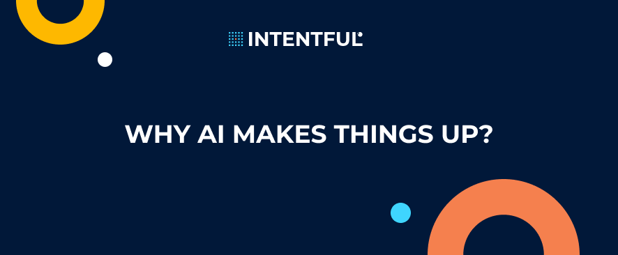 Intentful_Why AI makes things up